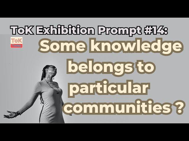 ToK Exhibition Prompt 14: Some knowledge belongs to particular communities of knowers ?