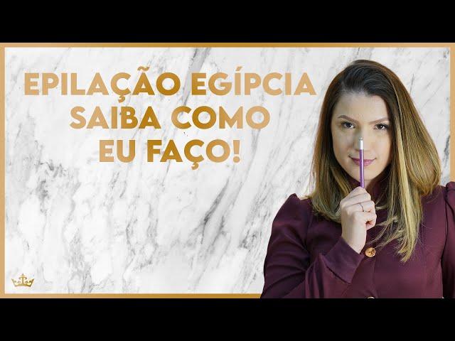 Epilação egípcia: saiba como eu faço