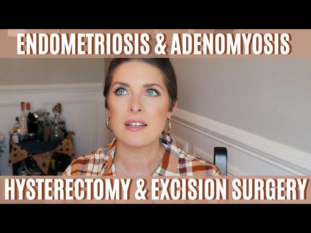 Part I: Hysterectomy & Excision Surgery for Endometriosis & Adenomyosis