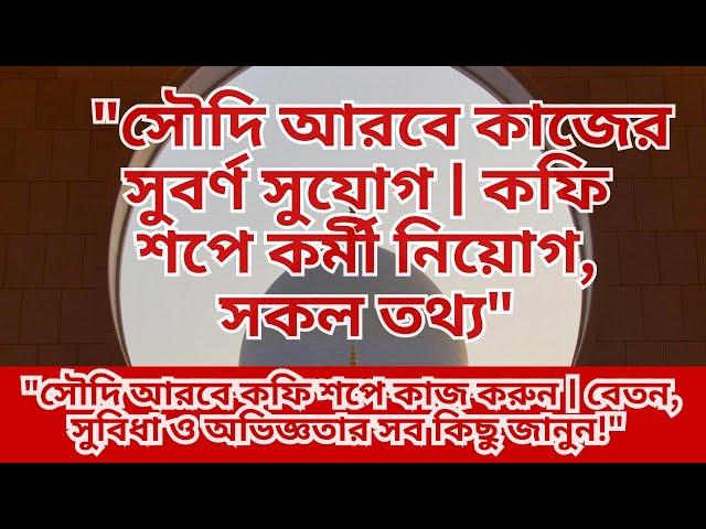 "সৌদি আরবের কফি শপে কাজের সুযোগ | বাংলাদেশি কর্মীদের জন্য সেরা অফার!"