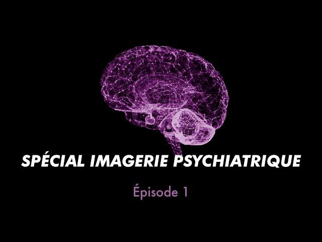 Episode # 1 IMAGERIE & PSYCHIATRIE : TOUT CHANGE