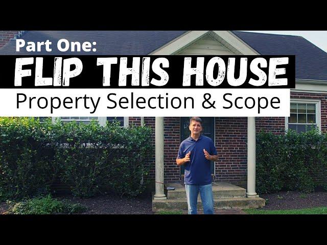 Selecting the Right Property and Establishing the Scope of Work - Flip This House Part One