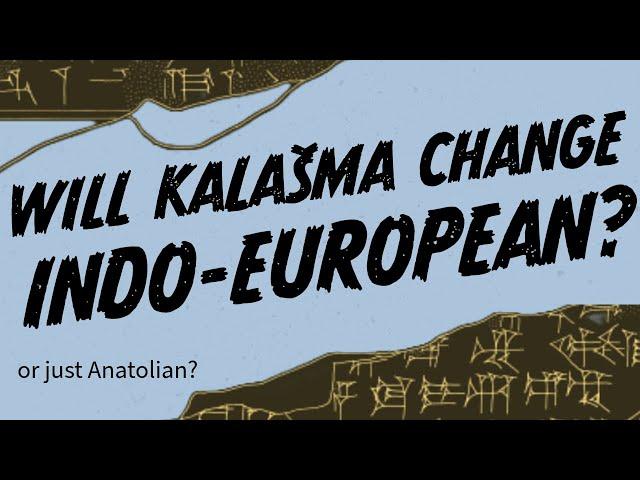 Will Kalašma Change Our Understanding of Indo-European? (or Just Anatolian?)