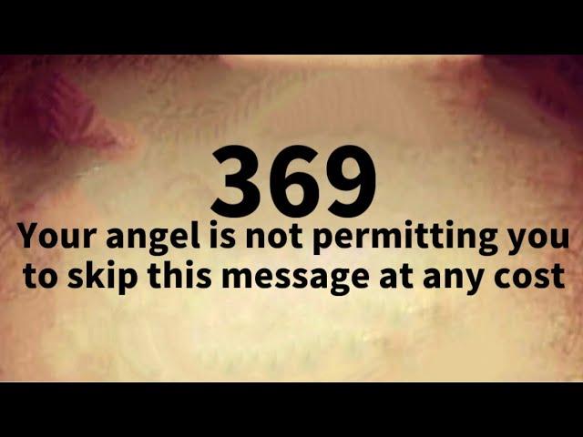 369Your Angel Is Not Permitting You To Skip This Message At Any Cost