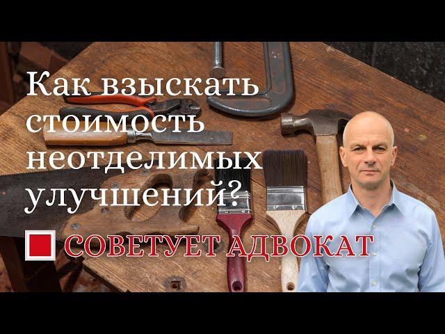 Как взыскать стоимость неотделимых улучшений?