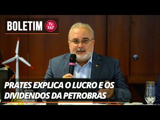 Boletim 247: Prates explica o lucro e os dividendos da Petrobras