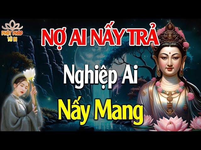 Nợ Ai Nấy Trả Nghiệp Ai Nấy Mang Cực Hay  - Phật Pháp Từ Bi