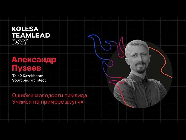 Александр Пузеев, «Ошибки молодости тимлида. Учимся на примере других», Kolesa TeamLead Day 2023