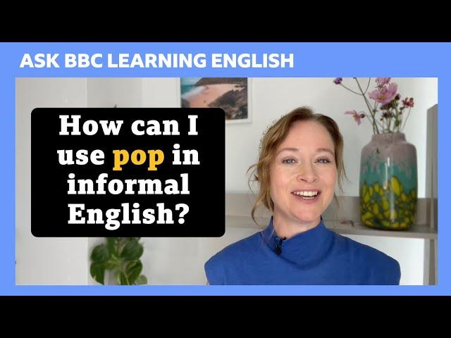 How to use 'pop' in informal English: Ask BBC Learning English