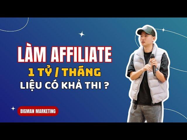 Làm affiliate 1 tỷ / tháng có khả thi ? | Big Man Marketing