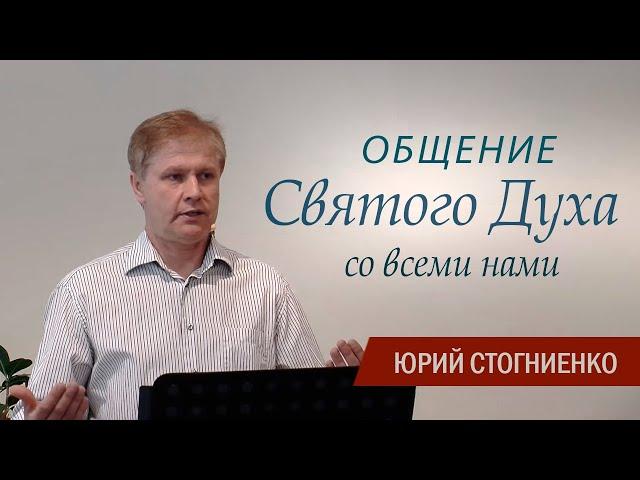 Общение Святого Духа со всеми нами | Проповедь Юрия Стогниенко