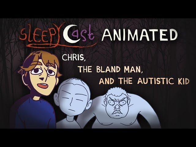 SleepyCast Animated - Chris, The Bland Man, and The Autistic Kid