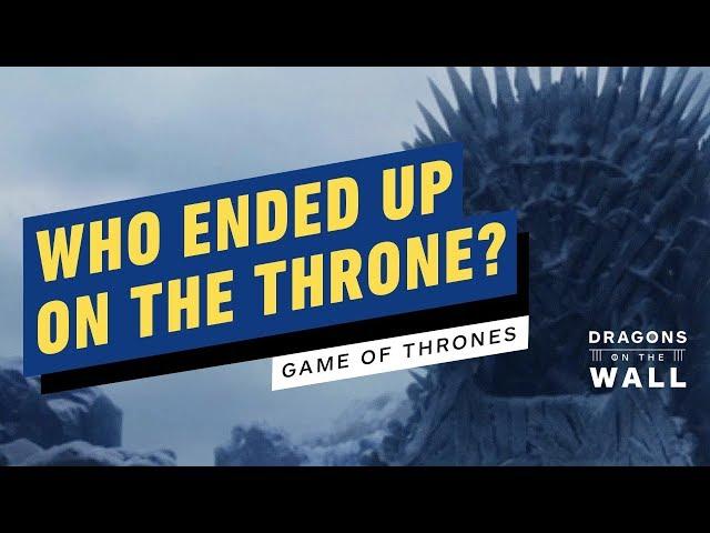 Game of Thrones Ending Explained: Who Ended Up on the Iron Throne? - Dragons on the Wall
