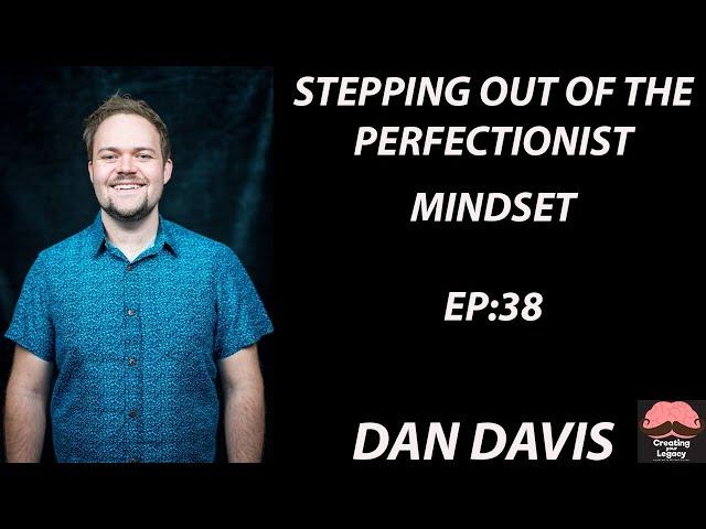 Dan Davis: Stepping Out OF The Perfectionist Mindset/EP:38