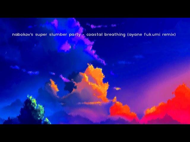 Nabokov's Super Slumber Party - Coastal Breathing (Ayane Fukumi Remix)