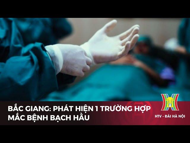 Bắc Giang: Phát hiện một trường hợp mắc bệnh bạch hầu | Tin tức