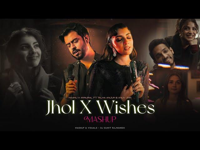 JHOL x WISHES Ft. Talha Anjum | Maanu x Annural Khalid | Anuv Jain | Bayaan | DJ Sumit Rajwanshi