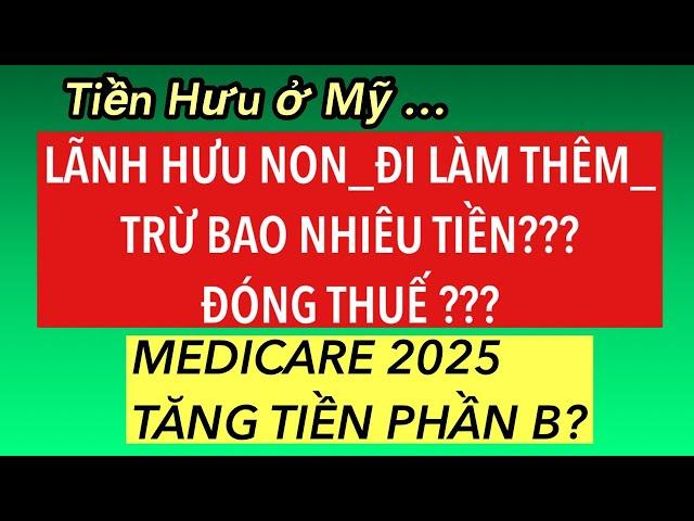 #837] LÃNH HƯU NON ở MỸ_ĐI LÀM THÊM BỊ TRỪ BAO NHIÊU TIỀN?ĐÓNG THUẾ? MEDICARE 2025 TĂNG TIỀN PHẦN B?