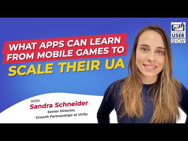 What apps can learn from mobile games to scale their UA with Sandra Schneider