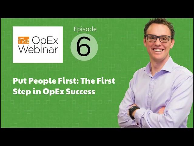 The OpEx Webinar - Ep6 - Put People First: The First Step in Operational Excellence Success