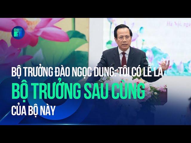 Bộ trưởng Đào Ngọc Dung: “Tôi có lẽ là Bộ trưởng sau cùng của Bộ này” | VTC1