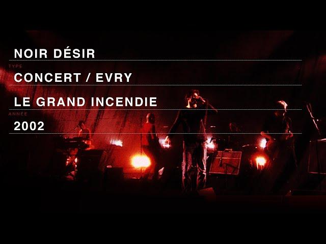 Noir Désir - Le grand incendie (Live officiel « Comme elle vient » - Evry 2002)