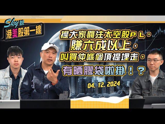 【Sky說 港美股第一線】提大家關注太空股P L，賺六成以上，叫買仲喺個頂提埋走，有晒膠袋啦掛!? #恆指 #港股 #美股 丨2024.12.04