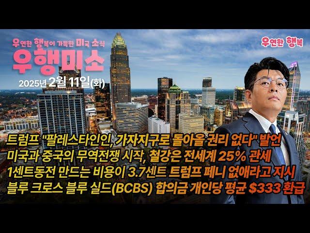 [2025.02.11] 팔레스타인인, 가자지구로 돌아올 권리 없다, 철강 전세계 25% 관세, 트럼프 페니 없애라고 지시, 블루 크로스 블루 실드(BCBS) 합의금 개인당 $333