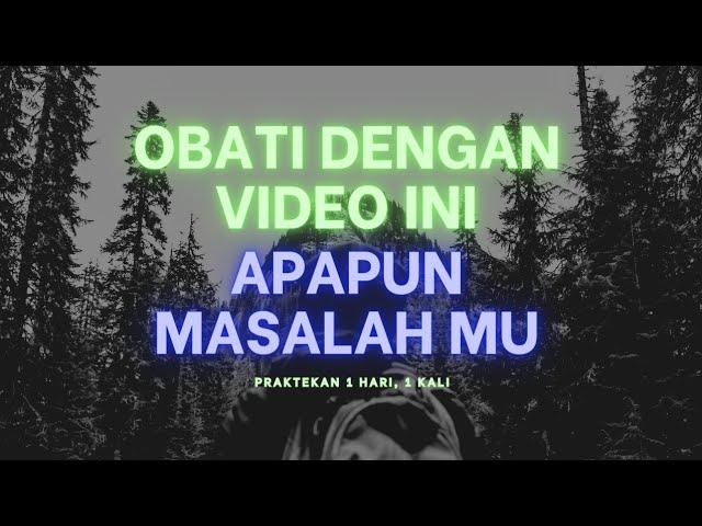 OBATI DENGAN VIDEO INI APAPUN MASALAH MU!! PRAKTEKAN 1x SEHARI!!