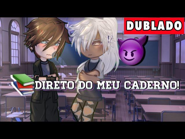 [DUBLADO]  Direto do MEU CADERNO  | YAOI ~ BL COMPLETO - GACHA CLUB