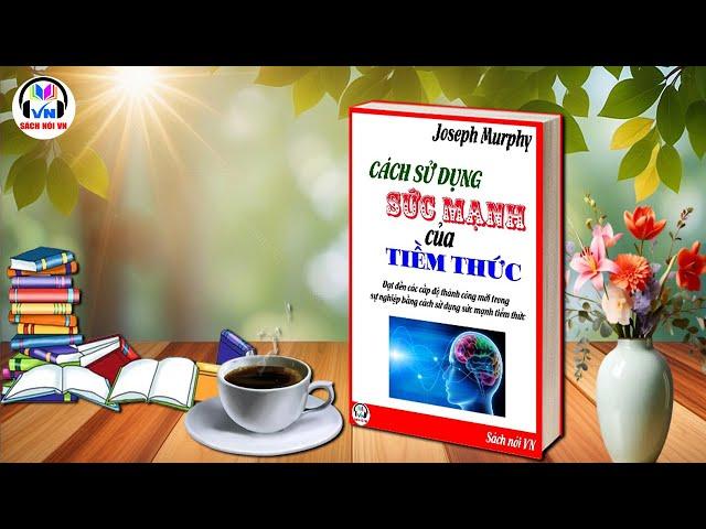 Full Audio | Cách sử dụng sức mạnh của tiềm thức - Joseph Murphy | Sách nói VN