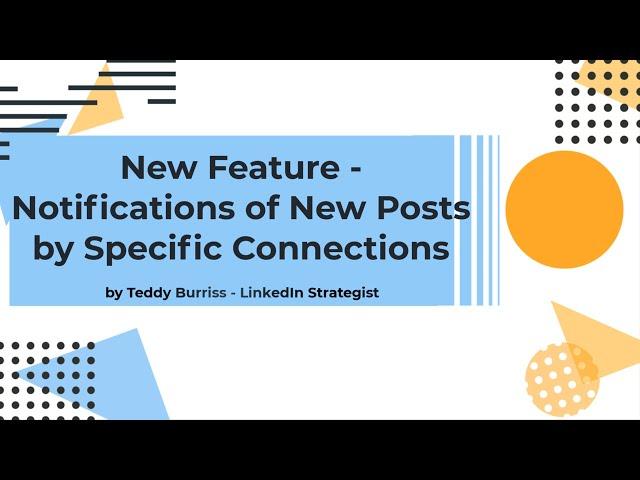 New LinkedIn Feature - Get Notifications of new Posts from your most trusted LinkedIn Connections