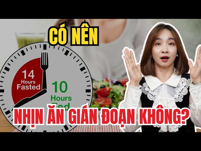 CÓ NÊN NHỊN ĂN GIÁN ĐOẠN KHÔNG??| Bác sĩ Hoa