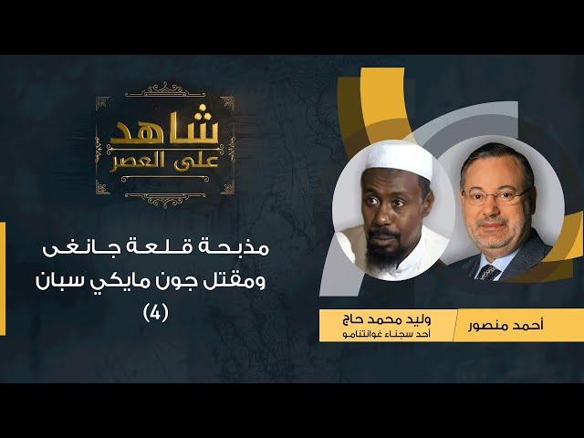 شاهد على العصر| وليد حاج مع أحمد منصور: مذبحة قلعة جانغى ومقتل جون مايكي سبان أول ضابط أميركي (4)