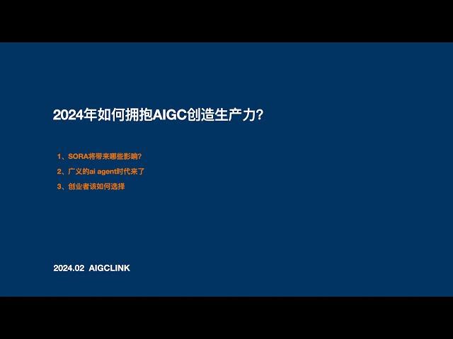 2024年如何拥抱AIGC创造生产力？1、SORA将带来哪些影响？ 2、广义的ai agent时代来了 3、创业者该如何选择