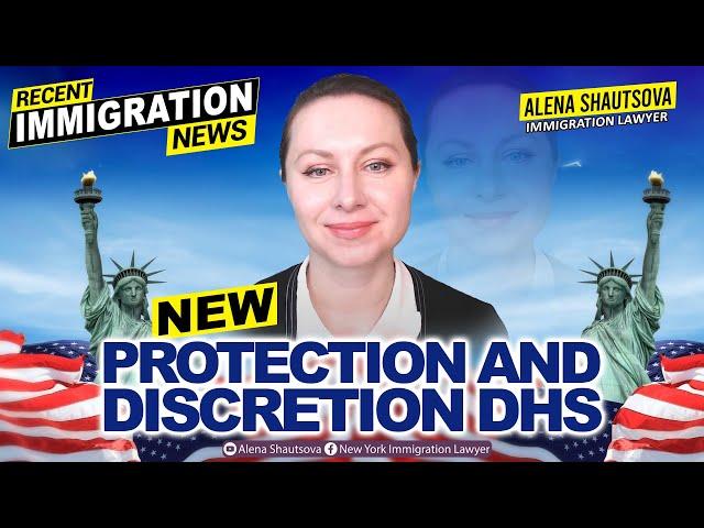 Recent Immigration News | New Protection and Discretion DHS  | Alena Shautsova | Immigration Lawyer