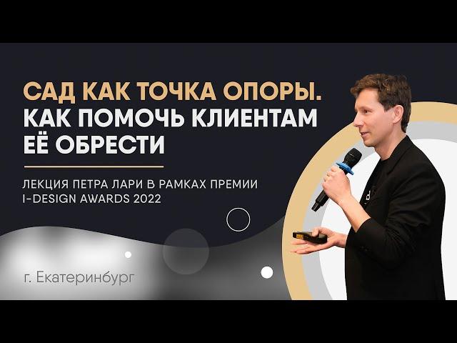 Сад как точка опоры, как помочь клиентам её обрести | Лекция Петра Лари на I-DESIGN AWARDS 2022