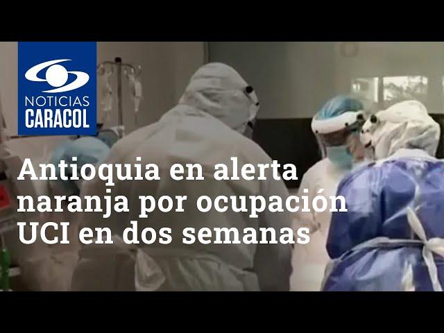 Antioquia decretaría alerta naranja por ocupación UCI en dos semanas
