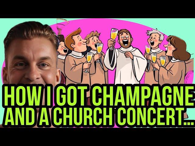 HOW I GOT CHAMPAGNE AND A CHURCH CONCERT…