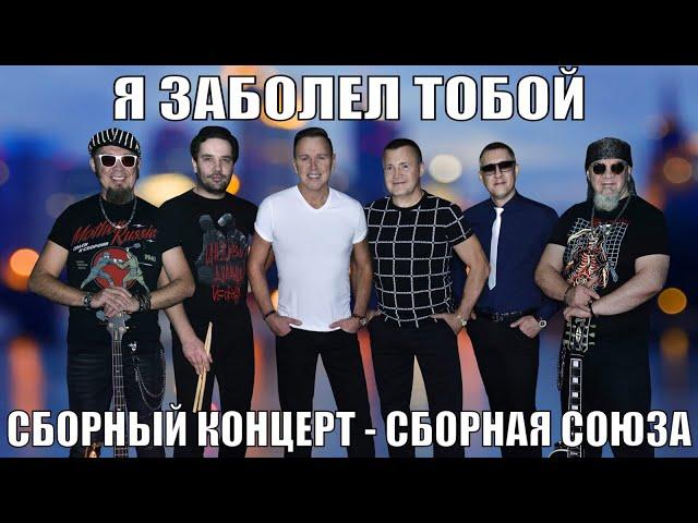 «Я ЗАБОЛЕЛ ТОБОЙ» - Сборный концерт - Сборная Союза