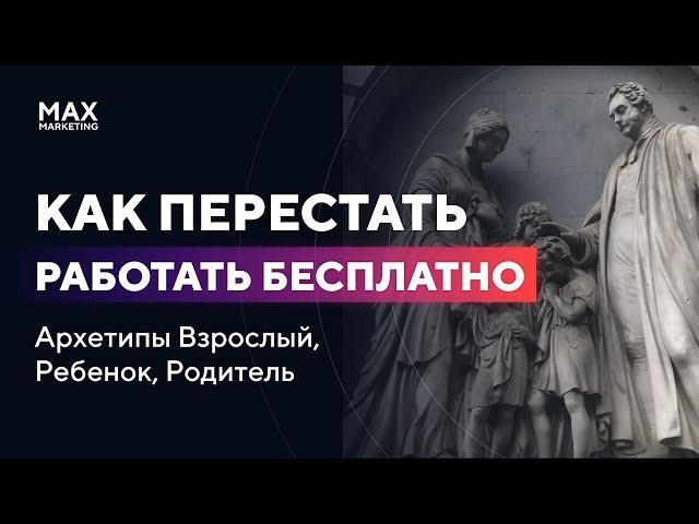 Как перестать работать бесплатно / Архетипы Взрослый, Ребенок, Родитель - Макс Белоусов Маркетолог
