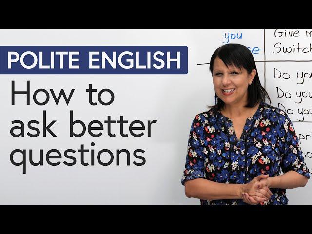 Polite English: Ask Better Questions (and get better results)