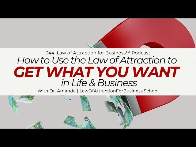 344. [INTRO] How to Use the LAW OF ATTRACTION to Get What You Want in Life & Business