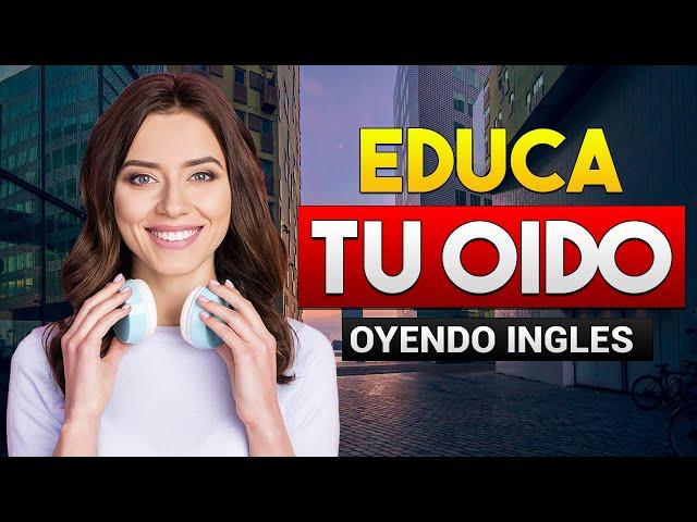  APRENDE INGLÉS OYENDO MIENTRAS DESCANSAS TRABAJAS O LIMPIAS | EDUCA TU OIDO ESCUCHANDO INGLES 