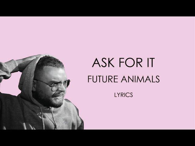 ASK FOR IT FUTURE ANIMALS (LYRICS)