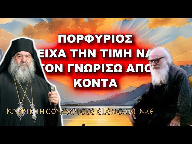 Λεμεσού Αθανάσιος: ΓΕΡΩΝ ΠΟΡΦΥΡΙΟΣ - ΕΙΧΑ ΤΗΝ ΤΙΜΗ ΝΑ ΤΟΝ ΓΝΩΡΙΣΩ ΑΠΟ ΚΟΝΤΑ