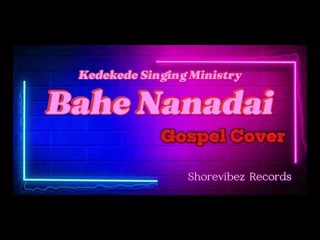 BAHE NANADAI (GOSPEL COVER) 2024 _ KEDEKEDE SINGING MINISTRY