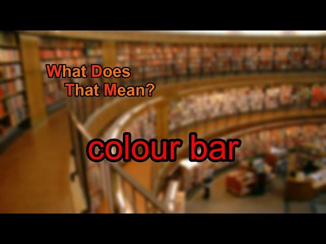 What does colour bar mean?