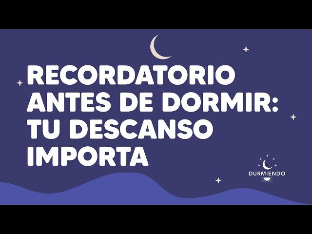 Recordatorio antes de dormir: Tu descanso importa | Durmiendo Podcast