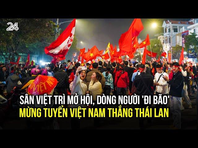 Sân Việt Trì mở hội, dòng người 'đi bão' mừng tuyển Việt Nam thắng Thái Lan| VTV24